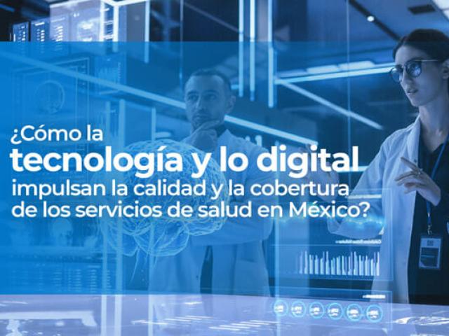 ¿Cómo la tecnología y la digitalización impulsan la calidad y cobertura de los servicios de salud en México?